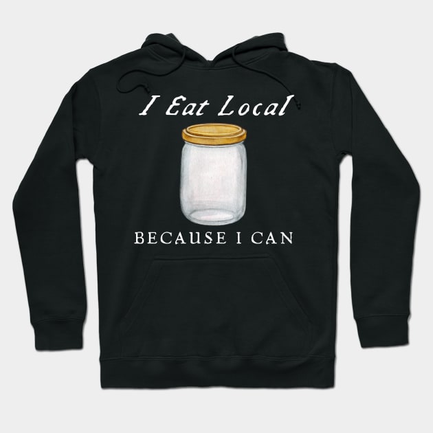 I Eat Local Because I Can Hoodie by HobbyAndArt